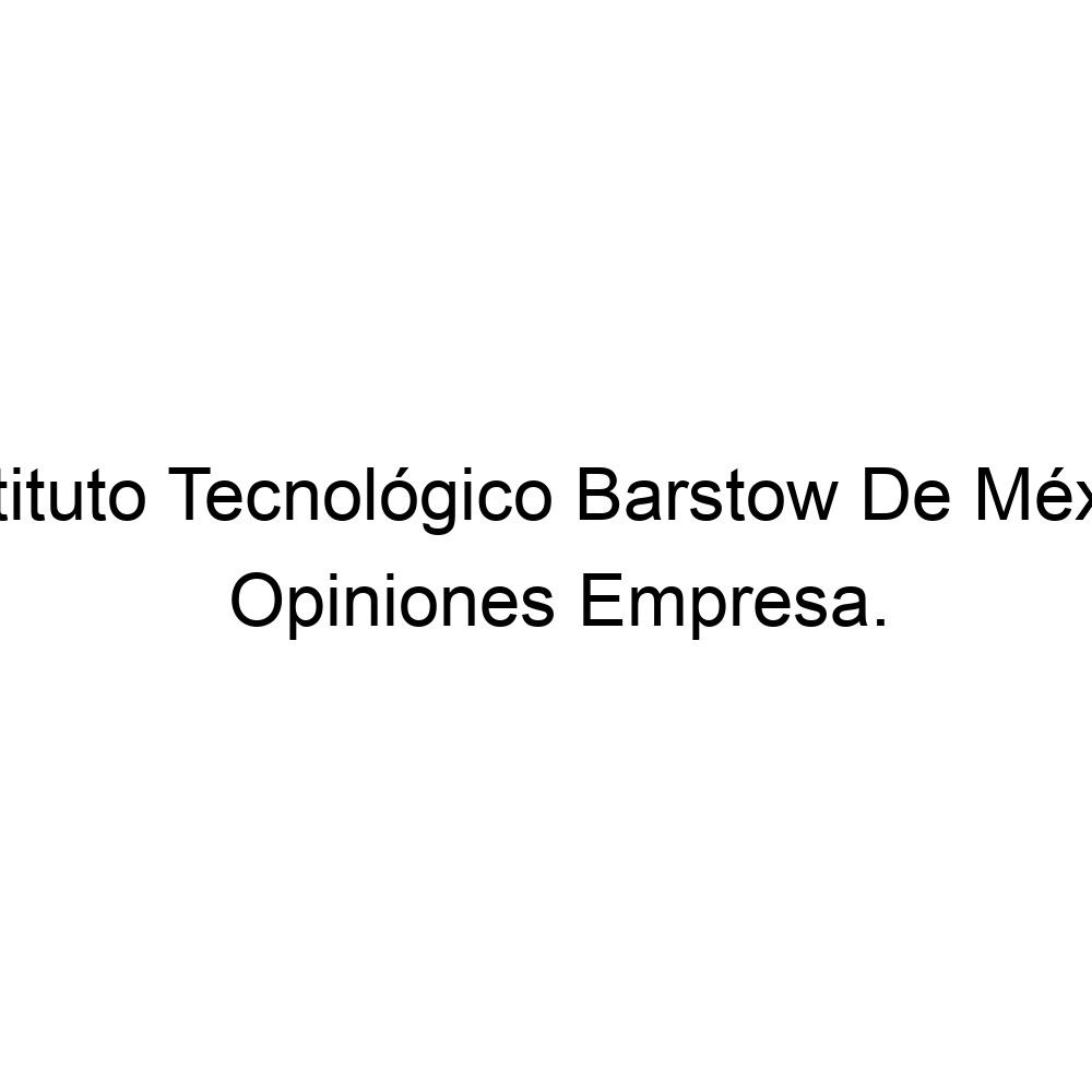 Opiniones Instituto Tecnológico Barstow De México, 5546427253