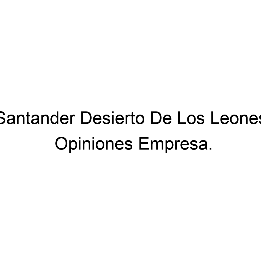 Opiniones Santander Desierto De Los Leones, ▷ 525555851206